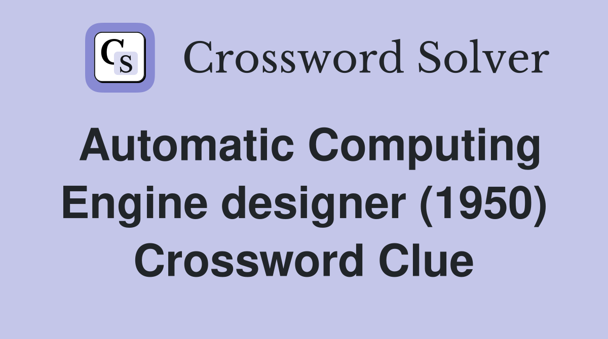 Automatic Computing Engine designer (1950) Crossword Clue Answers